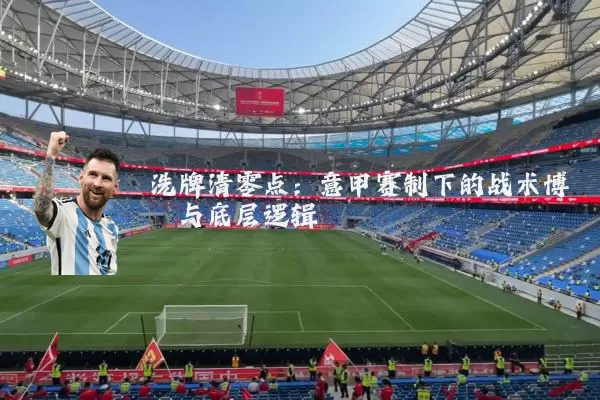 洗牌清零点:意甲赛制下的战术博弈与底层逻辑