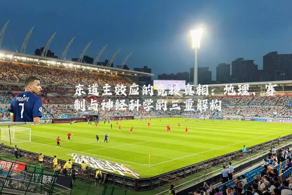 东道主效应的竞技真相：地理、赛制与神经科学的三重解构