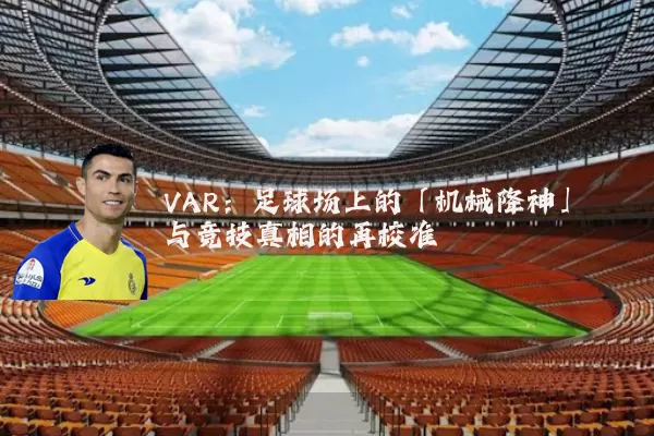 VAR：足球场上的「机械降神」与竞技真相的再校准