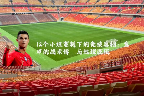 12个小组赛制下的竞技真相：意甲的战术博弈与地理逻辑