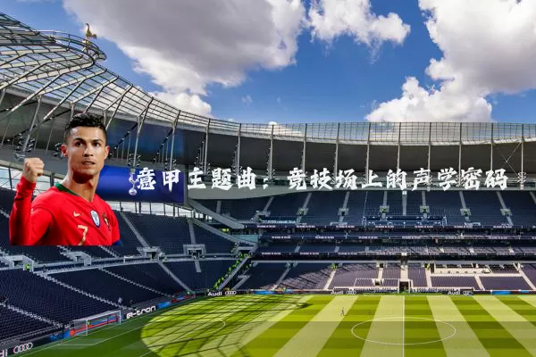 意甲主题曲:竞技场上的声学密码